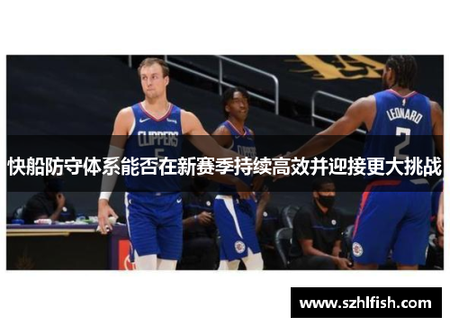 快船防守体系能否在新赛季持续高效并迎接更大挑战