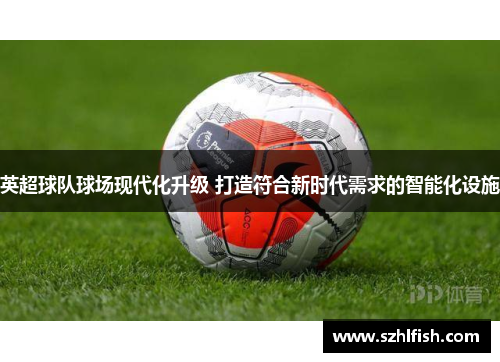 英超球队球场现代化升级 打造符合新时代需求的智能化设施