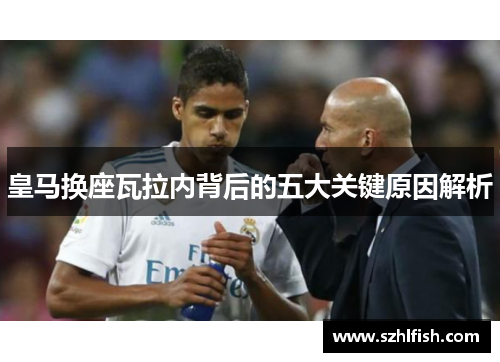 皇马换座瓦拉内背后的五大关键原因解析