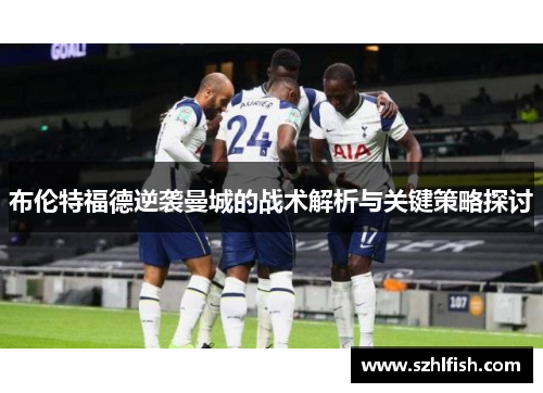 布伦特福德逆袭曼城的战术解析与关键策略探讨