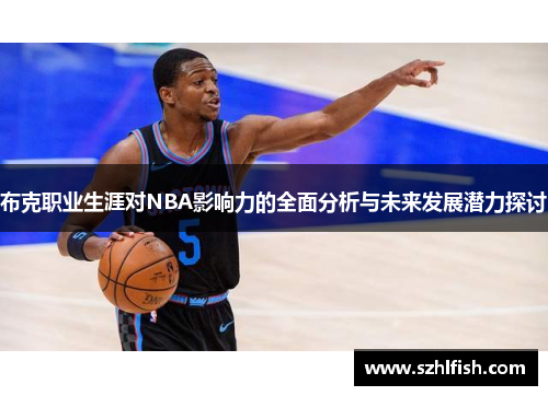 布克职业生涯对NBA影响力的全面分析与未来发展潜力探讨