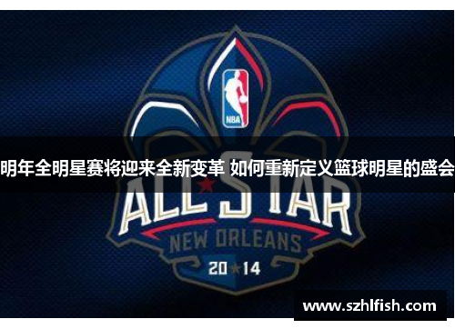 明年全明星赛将迎来全新变革 如何重新定义篮球明星的盛会