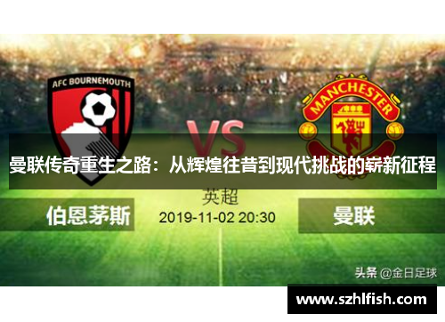 曼联传奇重生之路:从辉煌往昔到现代挑战的崭新征程 曼联传奇重生之路:从辉煌往昔到现代挑战的崭新征程